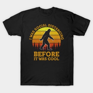 I Was Social Distancing Before It Was Cool Bigfoot Funny T-Shirt